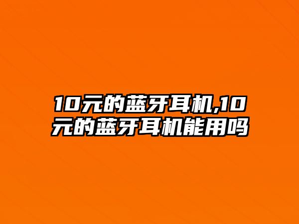 10元的藍牙耳機,10元的藍牙耳機能用嗎