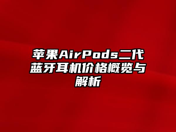 蘋果AirPods二代藍(lán)牙耳機(jī)價(jià)格概覽與解析