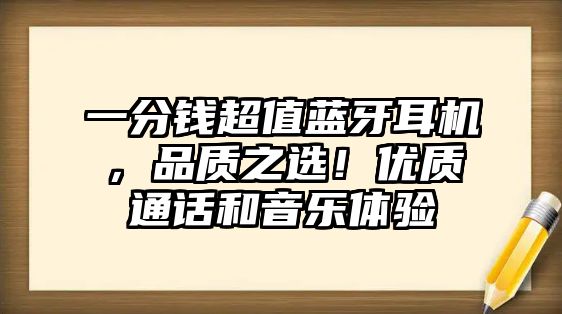 一分錢超值藍(lán)牙耳機(jī)，品質(zhì)之選！優(yōu)質(zhì)通話和音樂體驗(yàn)