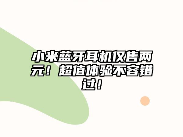 小米藍牙耳機僅售兩元！超值體驗不容錯過！