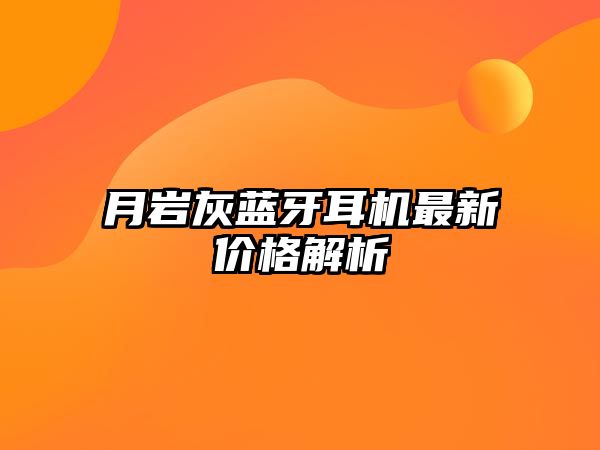 月巖灰藍(lán)牙耳機(jī)最新價格解析