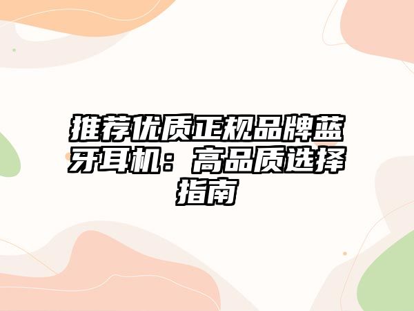 推薦優(yōu)質正規(guī)品牌藍牙耳機：高品質選擇指南