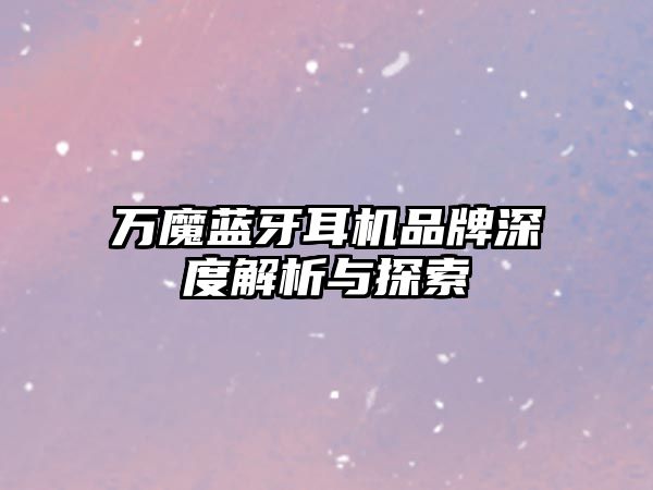 萬魔藍(lán)牙耳機(jī)品牌深度解析與探索