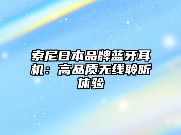 索尼日本品牌藍(lán)牙耳機(jī)：高品質(zhì)無線聆聽體驗(yàn)