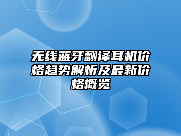 無線藍(lán)牙翻譯耳機(jī)價格趨勢解析及最新價格概覽