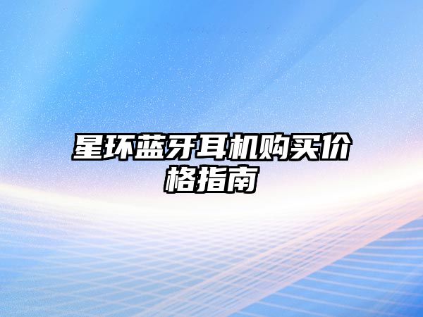 星環(huán)藍牙耳機購買價格指南