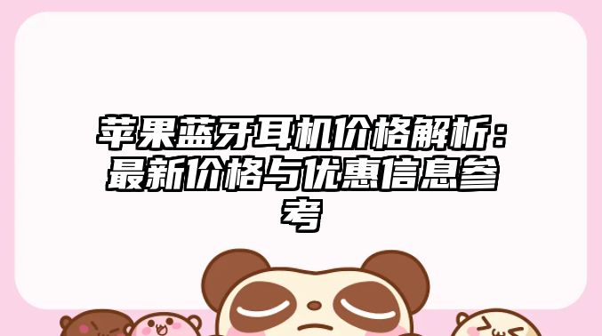 蘋果藍(lán)牙耳機(jī)價(jià)格解析：最新價(jià)格與優(yōu)惠信息參考