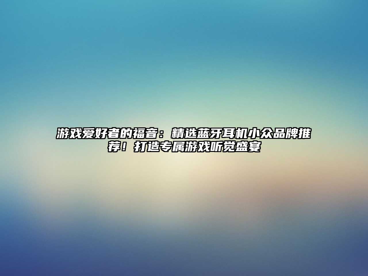游戲愛(ài)好者的福音：精選藍(lán)牙耳機(jī)小眾品牌推薦！打造專(zhuān)屬游戲聽(tīng)覺(jué)盛宴