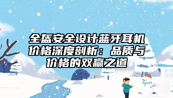 全盔安全設(shè)計藍(lán)牙耳機(jī)價格深度剖析：品質(zhì)與價格的雙贏之道