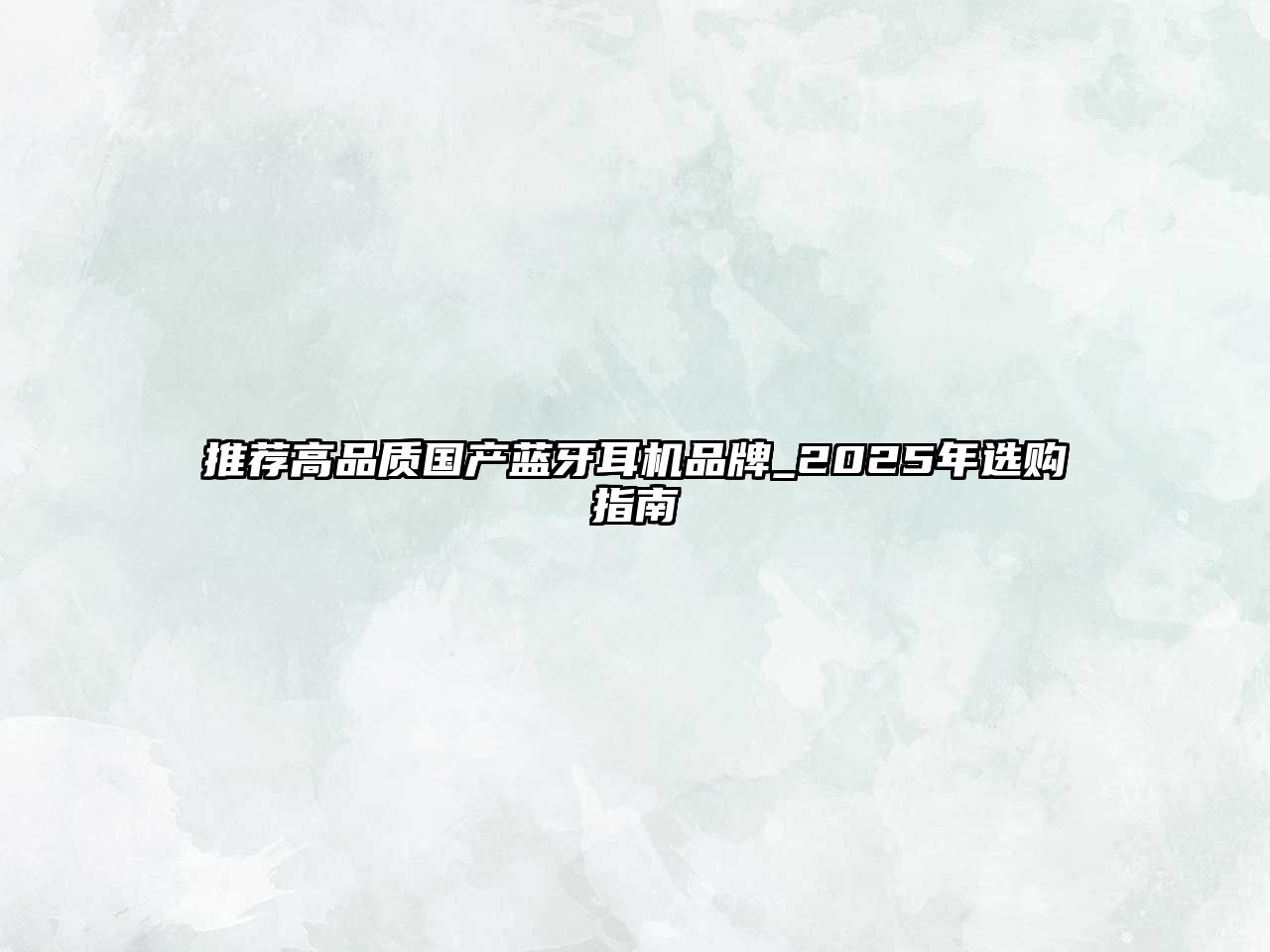 推薦高品質國產(chǎn)藍牙耳機品牌_2025年選購指南