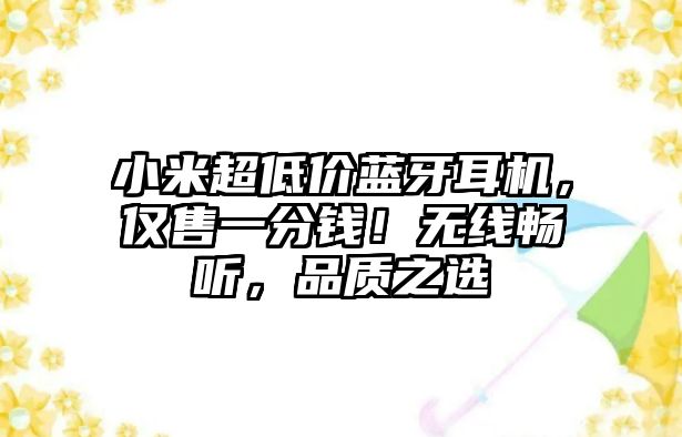 小米超低價藍牙耳機，僅售一分錢！無線暢聽，品質(zhì)之選