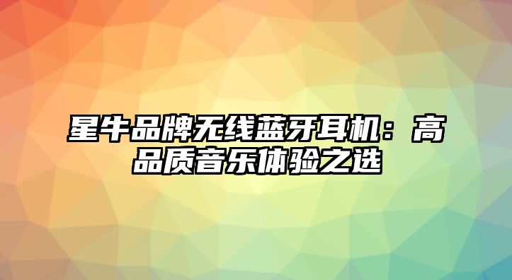 星牛品牌無線藍牙耳機：高品質(zhì)音樂體驗之選
