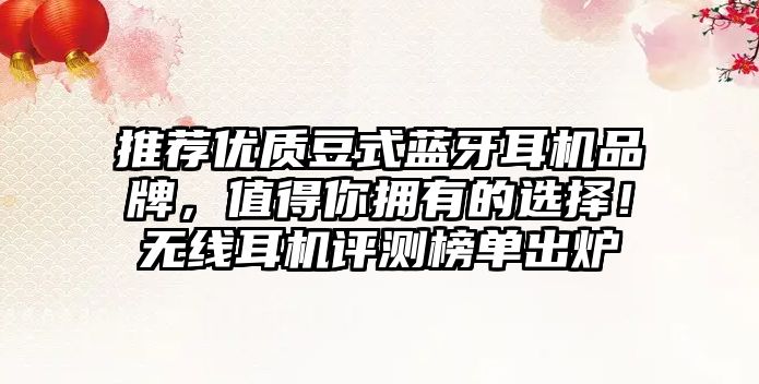 推薦優(yōu)質(zhì)豆式藍(lán)牙耳機(jī)品牌，值得你擁有的選擇！無線耳機(jī)評測榜單出爐