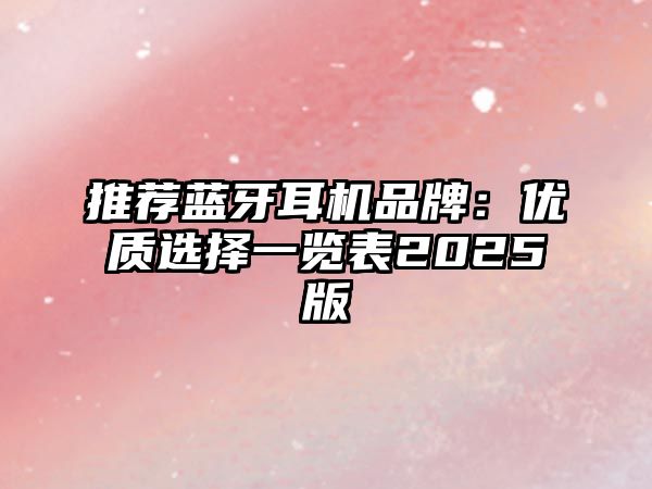 推薦藍(lán)牙耳機(jī)品牌：優(yōu)質(zhì)選擇一覽表2025版