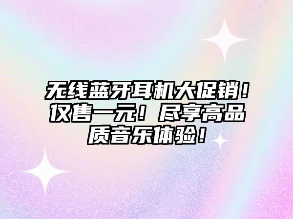 無線藍牙耳機大促銷！僅售一元！盡享高品質(zhì)音樂體驗！