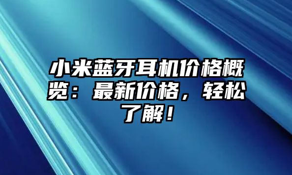 小米藍(lán)牙耳機(jī)價(jià)格概覽：最新價(jià)格，輕松了解！