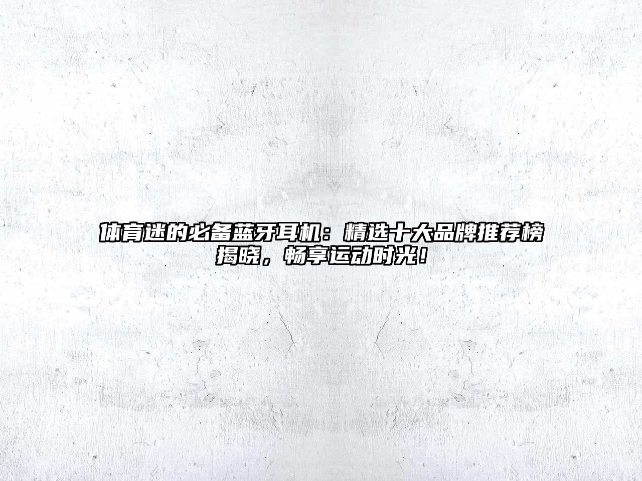 體育迷的必備藍牙耳機：精選十大品牌推薦榜揭曉，暢享運動時光！