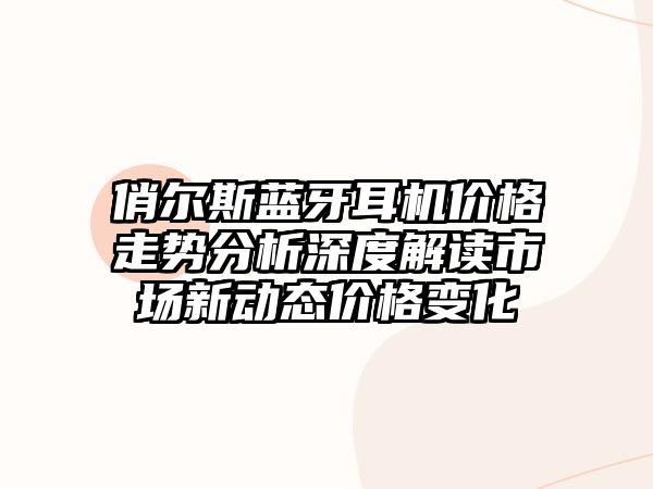 俏爾斯藍(lán)牙耳機(jī)價(jià)格走勢(shì)分析深度解讀市場(chǎng)新動(dòng)態(tài)價(jià)格變化
