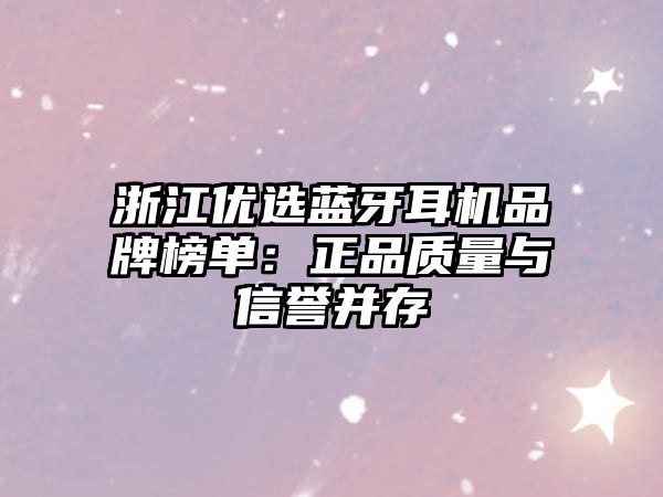 浙江優(yōu)選藍牙耳機品牌榜單：正品質(zhì)量與信譽并存