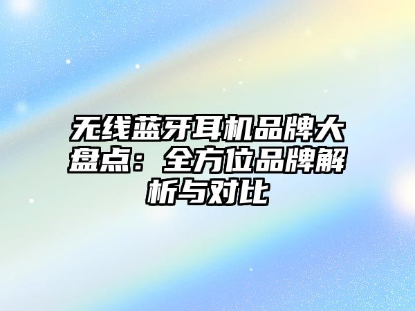 無線藍(lán)牙耳機(jī)品牌大盤點(diǎn)：全方位品牌解析與對比