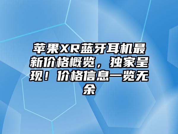 蘋果XR藍牙耳機最新價格概覽，獨家呈現(xiàn)！價格信息一覽無余