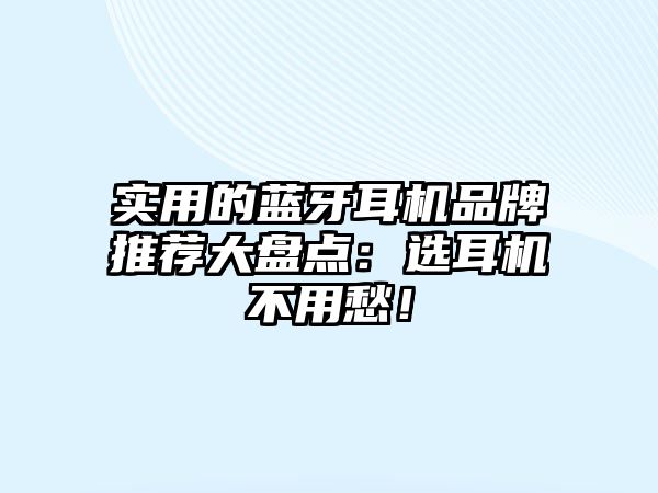 實(shí)用的藍(lán)牙耳機(jī)品牌推薦大盤(pán)點(diǎn)：選耳機(jī)不用愁！
