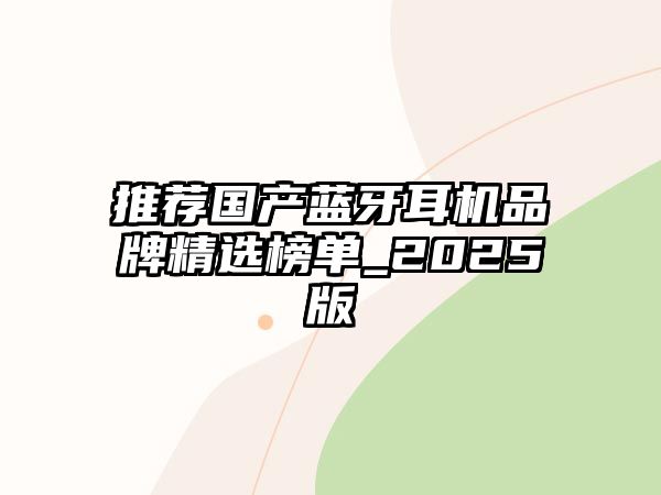 推薦國(guó)產(chǎn)藍(lán)牙耳機(jī)品牌精選榜單_2025版